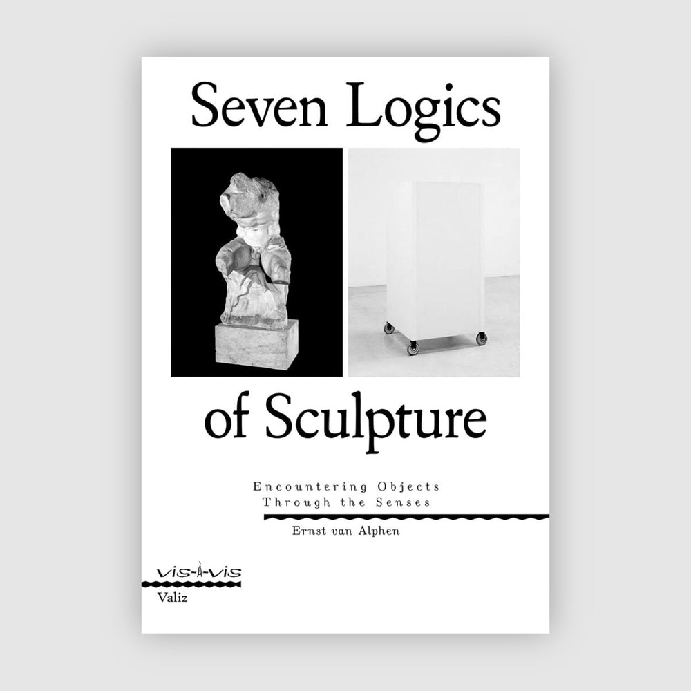 Seven Logics of Sculpture. Encountering Objects Through the Senses
