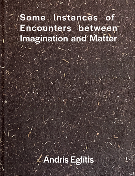 Andris Eglītis. Some Instances of Encounters between Imagination and Matter