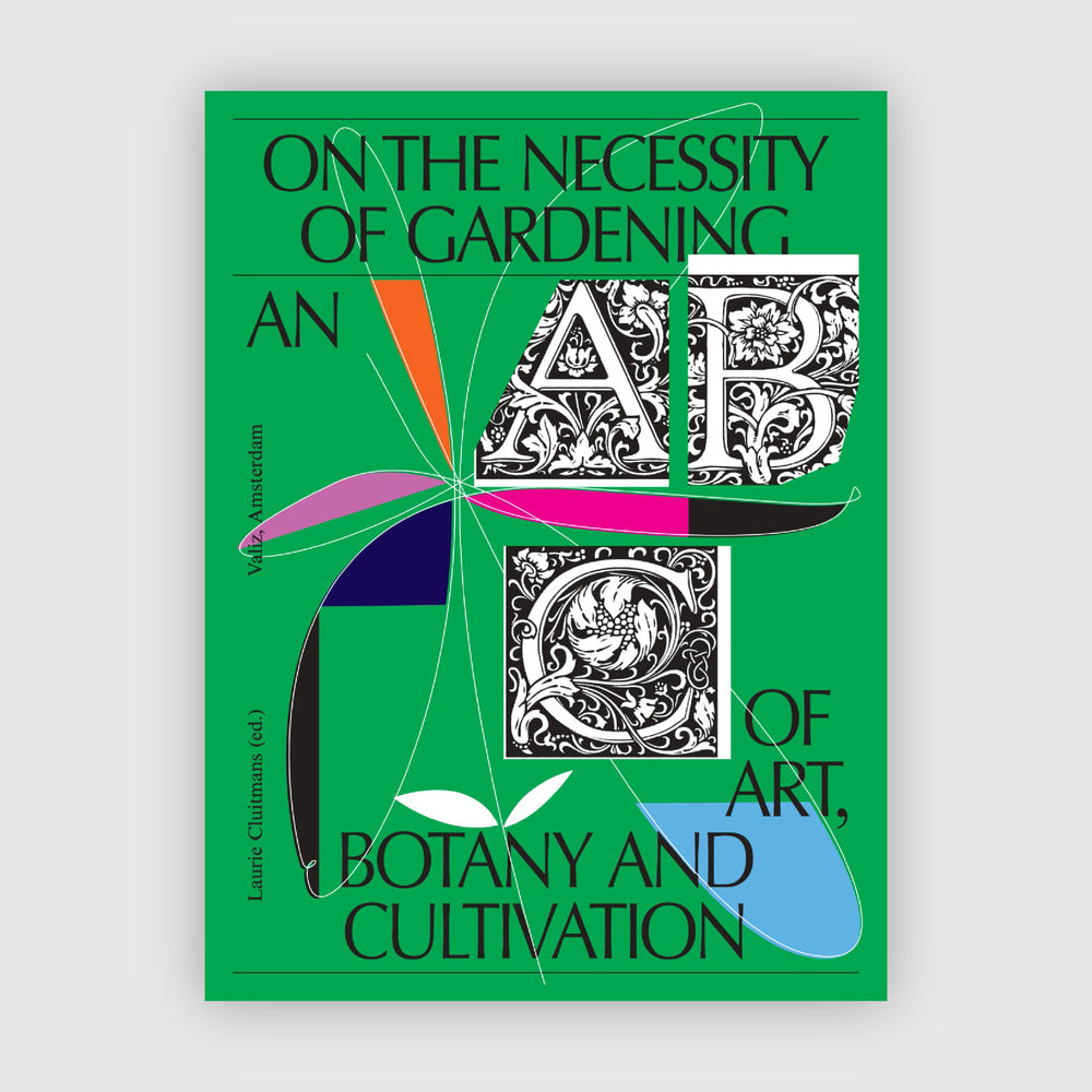 On the Necessity of Gardening. An ABC of Art, Botany and Cultivation