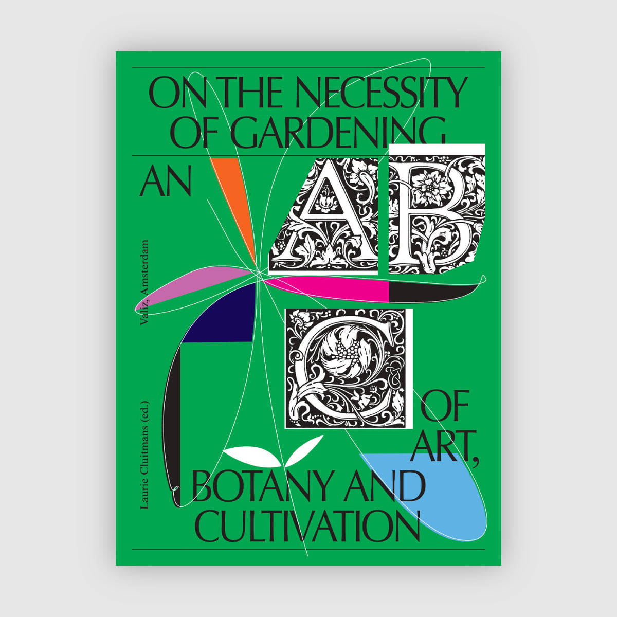 On the Necessity of Gardening. An ABC of Art, Botany and Cultivation