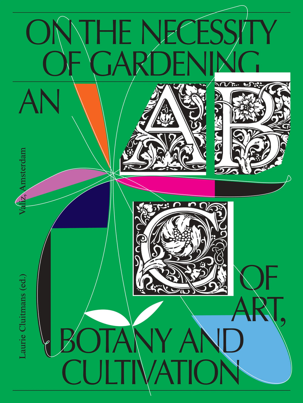 On the Necessity of Gardening. An ABC of Art, Botany and Cultivation