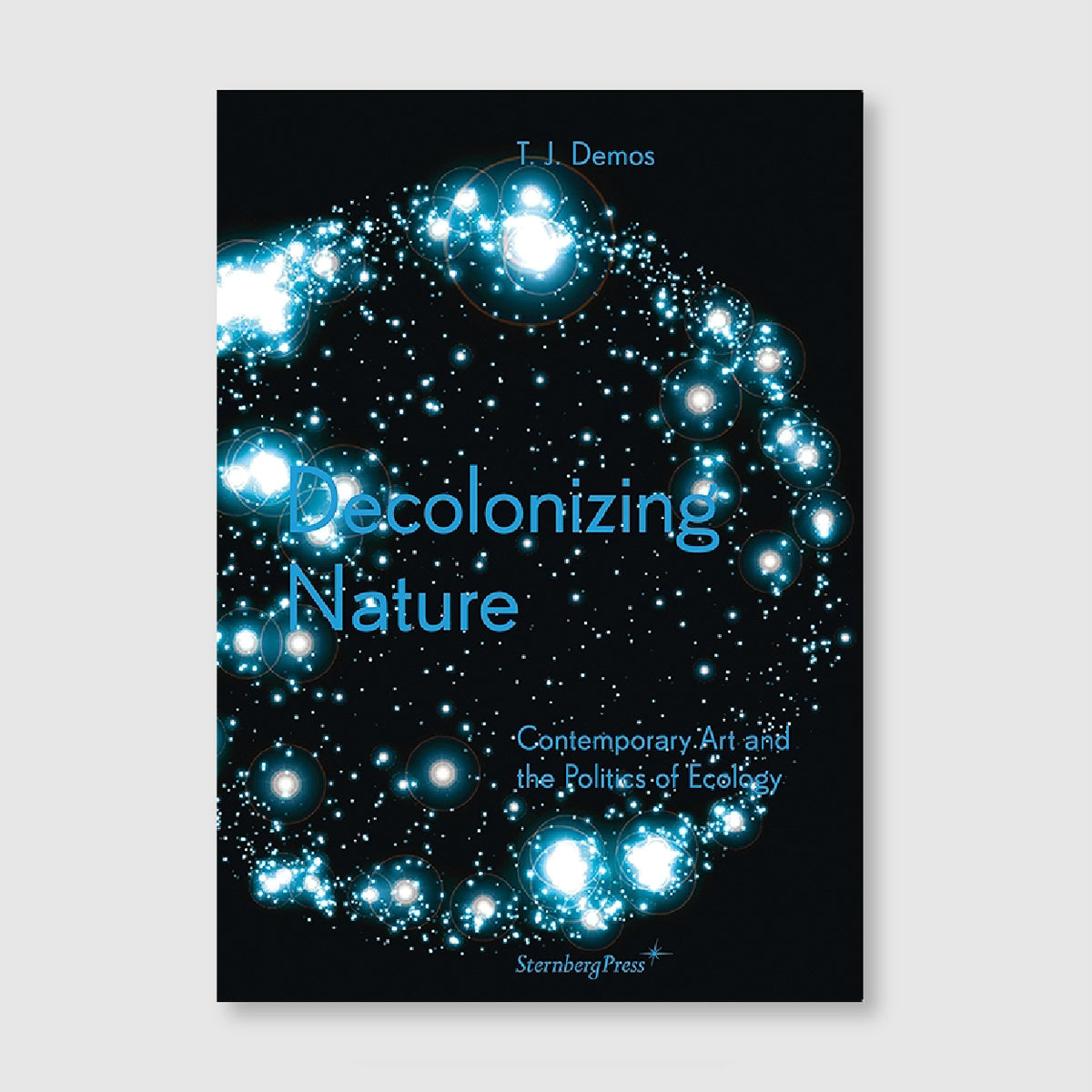 Decolonizing Nature Contemporary Art and the Politics of Ecology